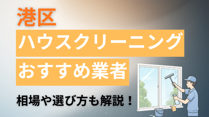 港区のハウスクリーニング業者おすすめ11選【2026最新】費用相場や口コミ、ランキングを徹底解説